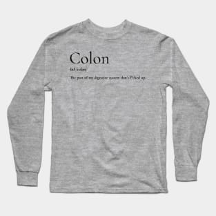 Colon: the part of my digestive system that's f*cked up. Long Sleeve T-Shirt